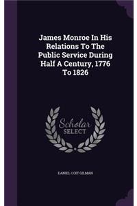 James Monroe In His Relations To The Public Service During Half A Century, 1776 To 1826