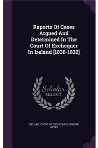 Reports of Cases Argued and Determined in the Court of Exchequer in Ireland [1830-1832]