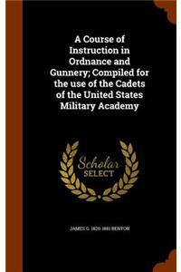 A Course of Instruction in Ordnance and Gunnery; Compiled for the use of the Cadets of the United States Military Academy
