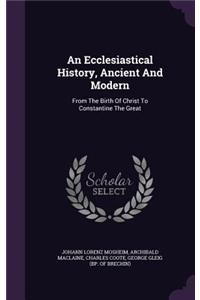 Ecclesiastical History, Ancient And Modern