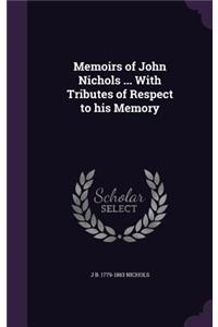 Memoirs of John Nichols ... With Tributes of Respect to his Memory