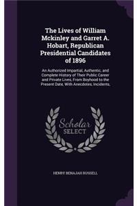 Lives of William Mckinley and Garret A. Hobart, Republican Presidential Candidates of 1896