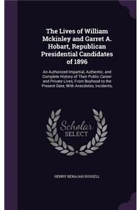 The Lives of William Mckinley and Garret A. Hobart, Republican Presidential Candidates of 1896