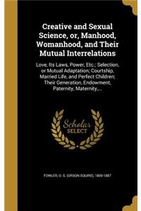 Creative and Sexual Science, or, Manhood, Womanhood, and Their Mutual Interrelations