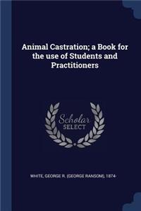 Animal Castration; a Book for the use of Students and Practitioners