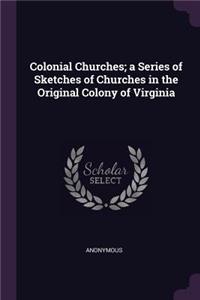 Colonial Churches; a Series of Sketches of Churches in the Original Colony of Virginia