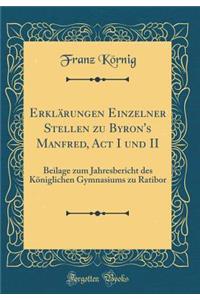 Erklï¿½rungen Einzelner Stellen Zu Byron's Manfred, ACT I Und II: Beilage Zum Jahresbericht Des Kï¿½niglichen Gymnasiums Zu Ratibor (Classic Reprint)