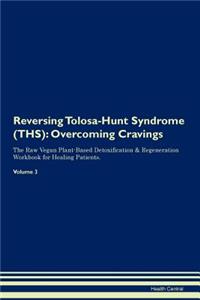 Reversing Tolosa-Hunt Syndrome (Ths): Overcoming Cravings the Raw Vegan Plant-Based Detoxification & Regeneration Workbook for Healing Patients. Volume 3