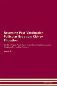 Reversing Post-Vaccination Follicular Eruption: Kidney Filtration The Raw Vegan Plant-Based Detoxification & Regeneration Workbook for Healing Patients.Volume 5