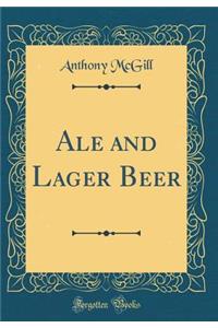 Ale and Lager Beer (Classic Reprint)