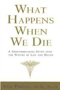 What Happens When We Die?: A Groundbreaking Study Into the Nature of Life and Death