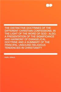 The Distinctive Doctrines of the Different Christian Confessions, in the Light of the Word of God: Also, a Presentation of the Significance and Harmony of Evangelical Doctrine and a Summary of the Principal Unsound Religious Tendencies in Christian