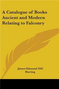 Catalogue of Books Ancient and Modern Relating to Falconry