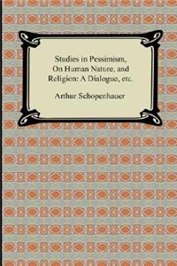 Studies in Pessimism, On Human Nature, and Religion