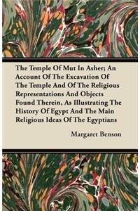 The Temple Of Mut In Asher; An Account Of The Excavation Of The Temple And Of The Religious Representations And Objects Found Therein, As Illustrating The History Of Egypt And The Main Religious Ideas Of The Egyptians