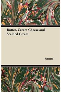 Butter, Cream Cheese and Scalded Cream