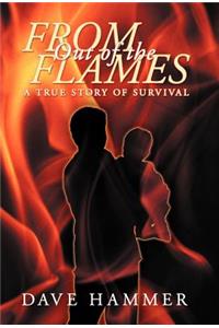 From Out of the Flames: A True Story of Survival