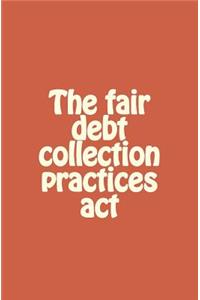 The fair debt collection practices act