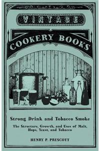 Strong Drink and Tobacco Smoke - The Structure, Growth, and Uses of Malt, Hops, Yeast, and Tobacco