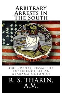 Arbitrary Arrests in the South: Or, Scenes from the Experience of an Alabama Unionist