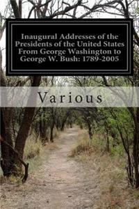 Inaugural Addresses of the Presidents of the United States From George Washington to George W. Bush