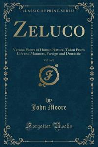 Zeluco, Vol. 1 of 2: Various Views of Human Nature, Taken from Life and Manners, Foreign and Domestic (Classic Reprint)