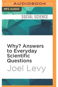Why? Answers to Everyday Scientific Questions