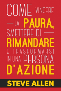 Miglioramento personale: Come vincere la paura, smettere di rimandare e trasformarsi in una persona d'azione: Metodo pratico per eliminare la procrastinazione e cambiare qua