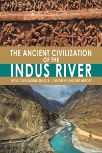 Ancient Civilization of the Indus River Indus Civilization Grade 4 Children's Ancient History