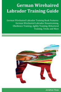German Wirehaired Labrador Training Guide German Wirehaired Labrador Training Book Features