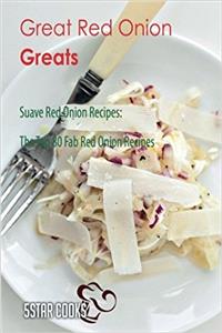 Great Red Onion Greats: The Top 80 Fab Red Onion Recipes