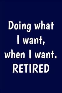 Doing what I want, when I want. Retired