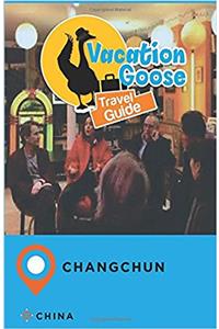 Vacation Goose Travel Guide Changchun China