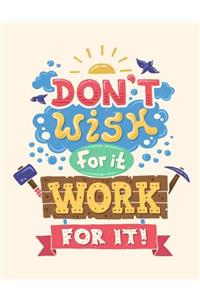 Don't wish for it. Work for it (Inspirational Journal, Diary, Notebook)