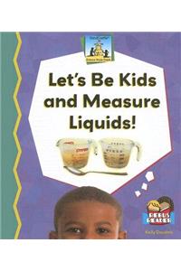 Let's Be Kids and Measure Liquids!
