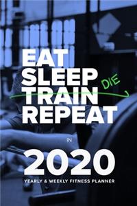 Eat Sleep Train Repeat In 2020 - Yearly And Weekly Fitness Planner