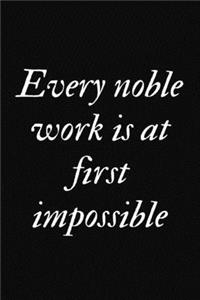 Every noble work is at first impossible