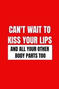 Can't wait to kiss your lips and all your body parts too