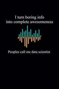 I Turn Boring Info Into Complete Awesomeness People Call Me Data Scientist