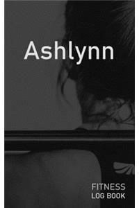 Ashlynn: Blank Daily Fitness Workout Log Book - Track Exercise Type, Sets, Reps, Weight, Cardio, Calories, Distance & Time - Space to Record Stretches, Warmu