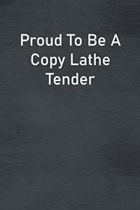 Proud To Be A Copy Lathe Tender