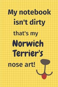 My Notebook Isn't Dirty That's My Norwich Terrier's Nose Art
