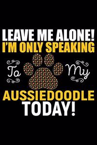 Leave Me Alone! I'm Only Speaking to My Aussiedoodle Today!