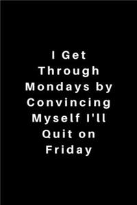 I Get Through Mondays by Convincing Myself I'll Quit on Friday