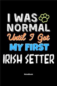 I Was Normal Until I Got My First Irish Setter Notebook - Irish Setter Dog Lover and Pet Owner