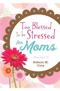 Too Blessed to Be Stressed for Moms