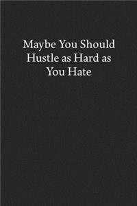 Maybe You Should Hustle as Hard as You Hate