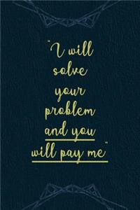 I Will Solve Your Problem And You Will Pay Me