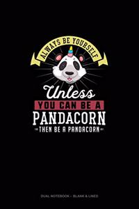 Always Be Yourself Unless You Can Be A Pandacorn Then Be A Pandacorn
