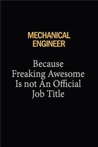 Mechanical engineer Because Freaking Awesome Is Not An Official Job Title